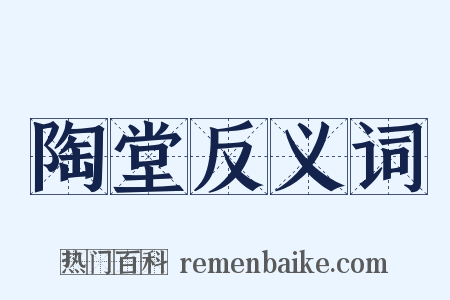陶堂反义词是什么意思的图片